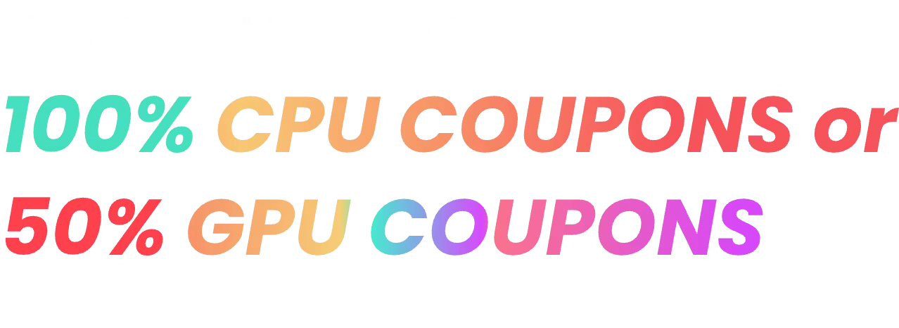 The Biggest Sale of The Year!100% CPU COUPONS or 50% GPU COUPONS.