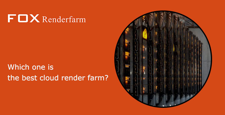 Which One Is The Best Cloud Render Farm?